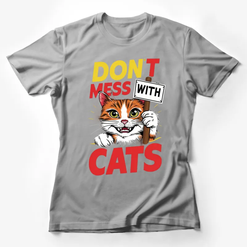 Don't Mess With Cats Funny Cat Lover T-Shirt, Bold Graphic Tee, Unique Cat Gift, Pet Humor Apparel Female T-Shirt