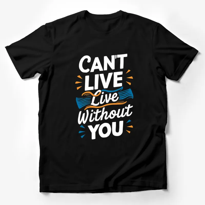 Can't Live Live Without You Quote T-Shirt, Inspirational Love Message Tee, Gift for Partner Male T-Shirt