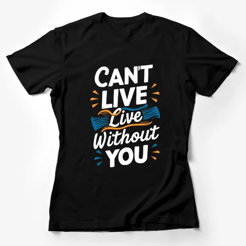 Can't Live Live Without You Quote T-Shirt, Inspirational Love Message Tee, Gift for Partner Female T-Shirt