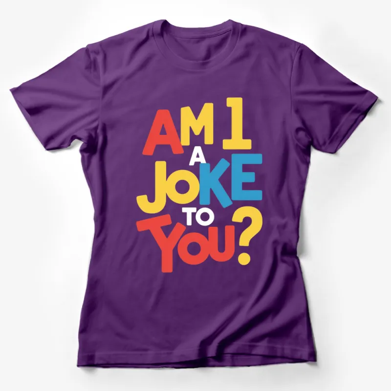 Am I A Joke To You? Colorful Text Quote Fashion T-Shirt, Unisex Graphic Tee, Statement Shirt, Casual Wear Female T-Shirt