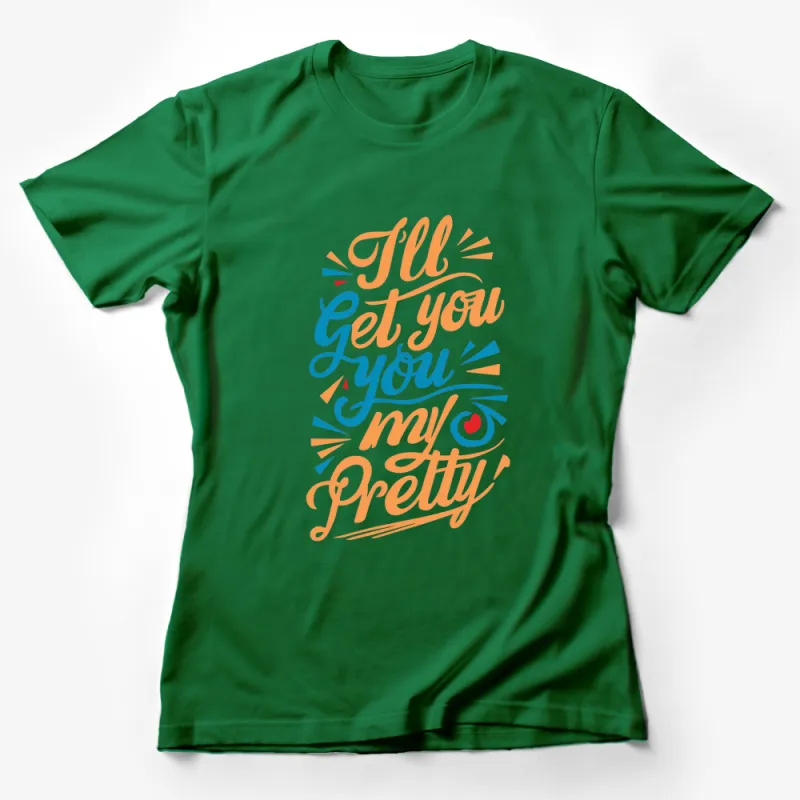 I'll Get You My Pretty Quote T-Shirt, Colorful Calligraphy Design, Wizard Inspired, Unisex Graphic Tee Female T-Shirt