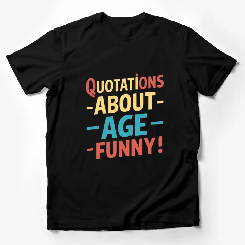 Funny Age Quote T-Shirt - Colorful Quotations About Age - Unisex Tee - Gift for Every Age Group Male T-Shirt