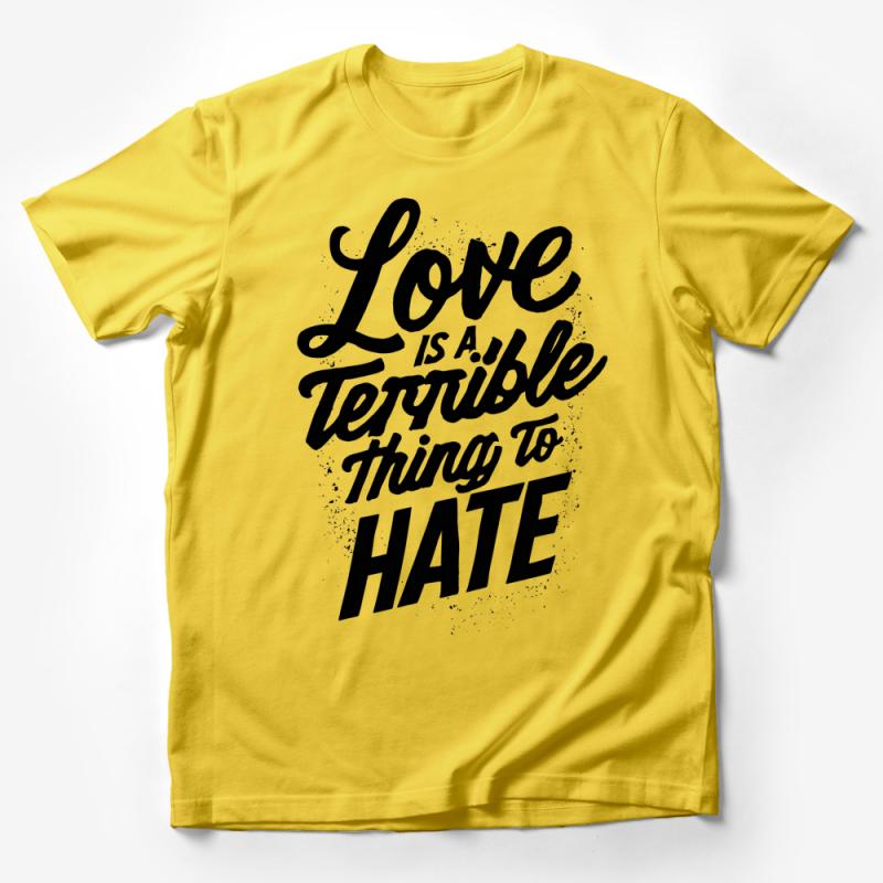 Inspirational Quote T-Shirt, Love Is A Terrible Thing To Hate, Typography Tee, Positive Message, Unisex Fashion Top, Trendy Gift Idea Male T-Shirt