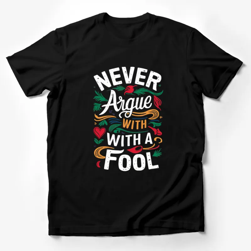 Never Argue With A Fool Graphic T-Shirt, Colorful Typography Quote Tee, Trendy Inspirational Shirt Male T-Shirt