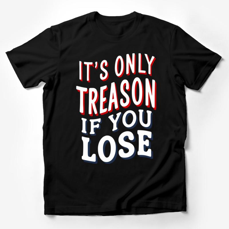 Bold Statement T-Shirt, It's Only Treason If You Lose, Patriotic Tee, Unisex Graphic Shirt, Political Humor, Gift for History Buffs Male T-Shirt