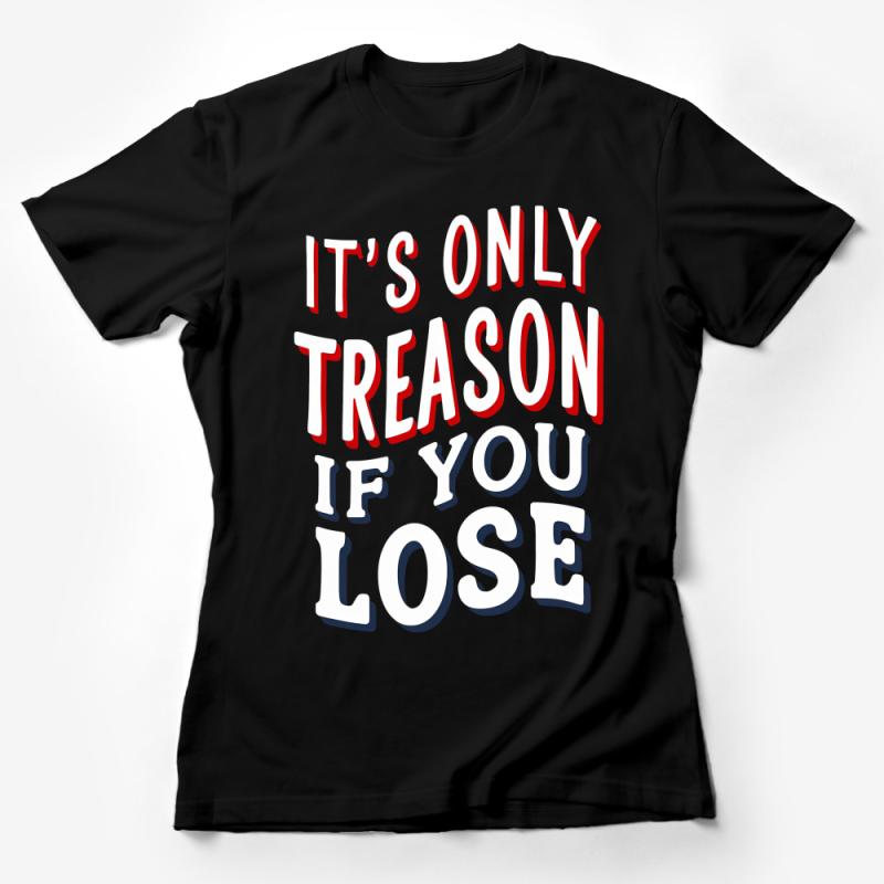 Bold Statement T-Shirt, It's Only Treason If You Lose, Patriotic Tee, Unisex Graphic Shirt, Political Humor, Gift for History Buffs Female T-Shirt