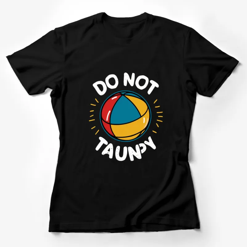 Colorful Do Not Taunt Beach Ball Graphic T-Shirt, Funny Summer Tee, Unisex Apparel Female T-Shirt