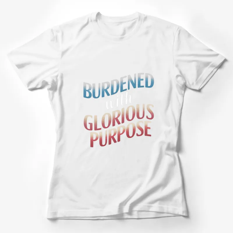 Burdened with Glorious Purpose T-Shirt, Inspirational Quote Tee, Motivational T-Shirt, Unisex Female T-Shirt