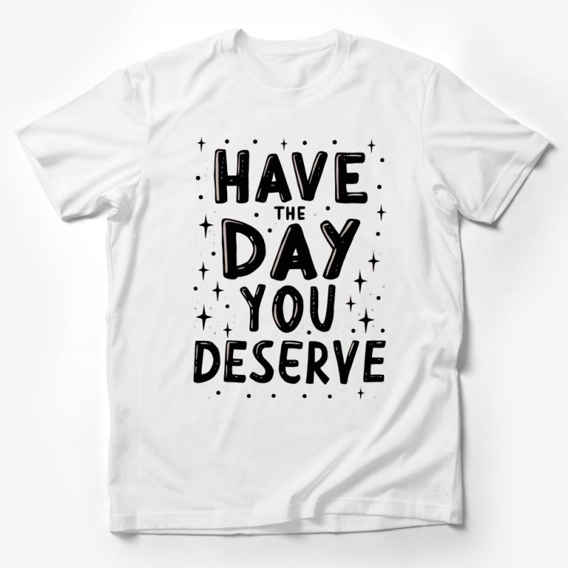 Inspirational Quote T-Shirt - Have The Day You Deserve, Positive Message Tee, Unisex Graphic Shirt, Star Design Male T-Shirt