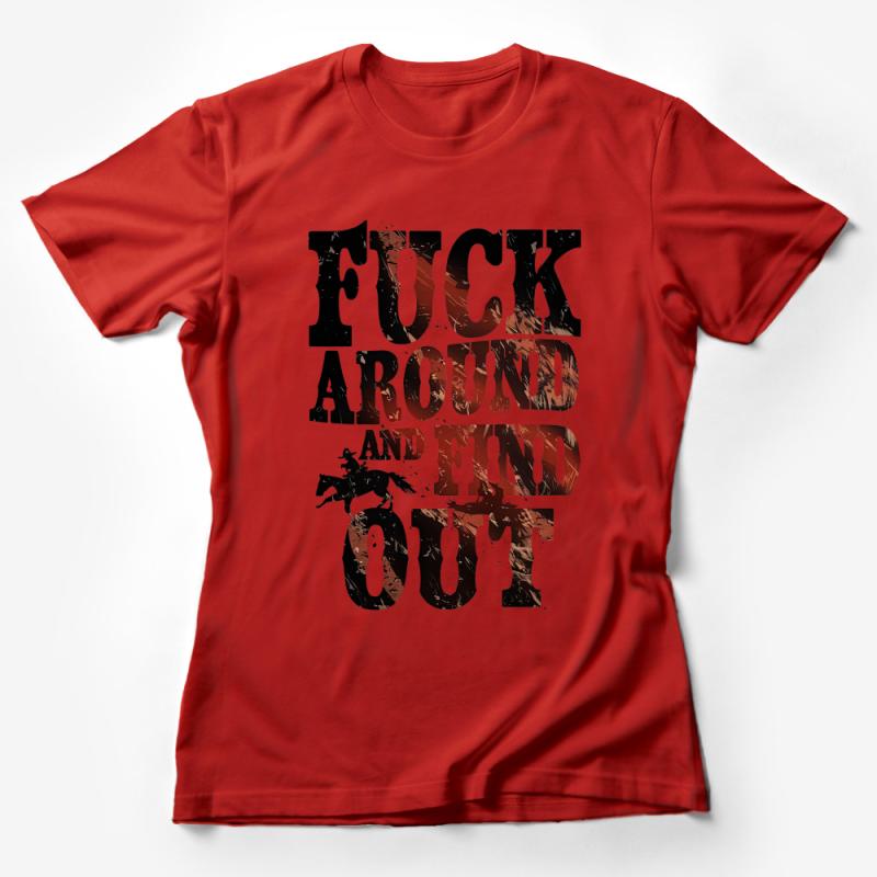 Bold Statement T-Shirt, F**k Around and Find Out Graphic Tee, Distressed Text Unisex Shirt, Trendy Casual Attire Female T-Shirt