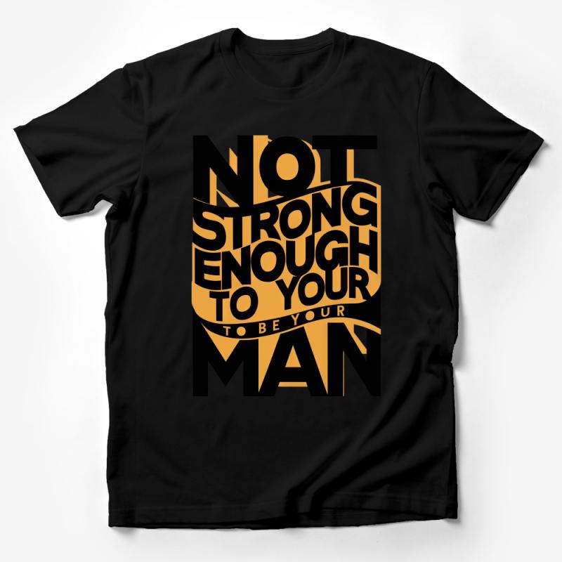 Inspirational Quote T-Shirt, Bold Typography, Not Strong Enough To Be Your Man Tee, Statement Shirt, Unique Graphic Tee, Unisex Apparel Male T-Shirt