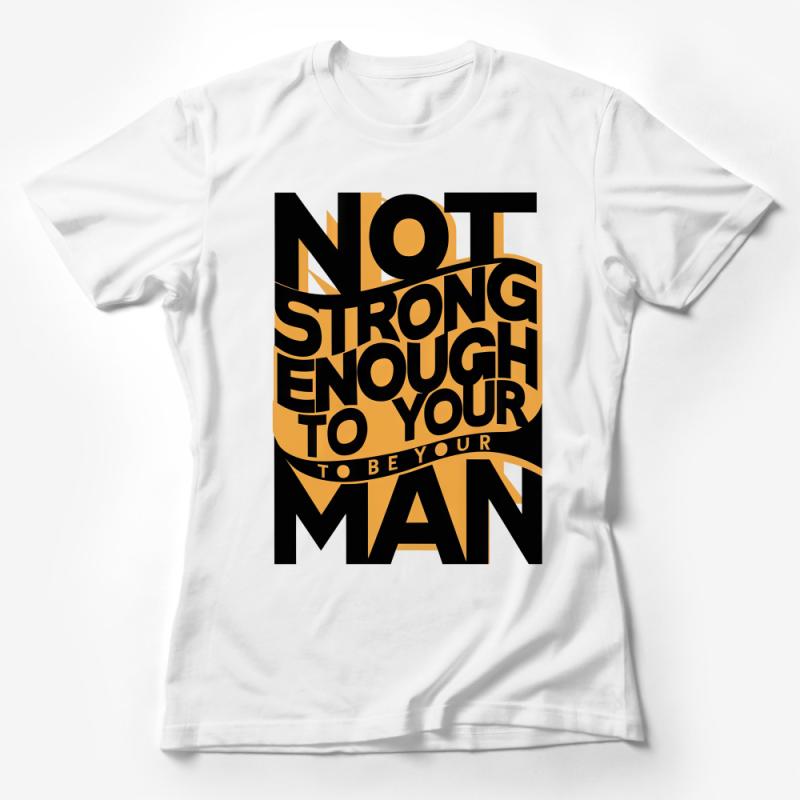 Inspirational Quote T-Shirt, Bold Typography, Not Strong Enough To Be Your Man Tee, Statement Shirt, Unique Graphic Tee, Unisex Apparel Female T-Shirt