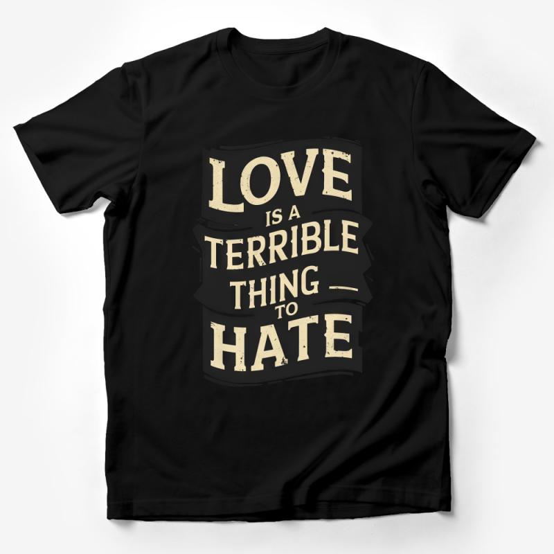 Vintage Style Love Quote T-Shirt, Love is a Terrible Thing to Hate Tee, Inspirational Graphic Shirt for Men and Women Male T-Shirt