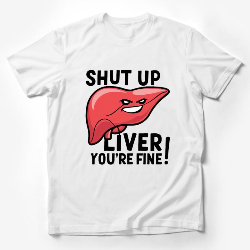 Funny Liver Health Quote T-Shirt, Shut Up Liver You're Fine, Party Tee, Unisex Male T-Shirt