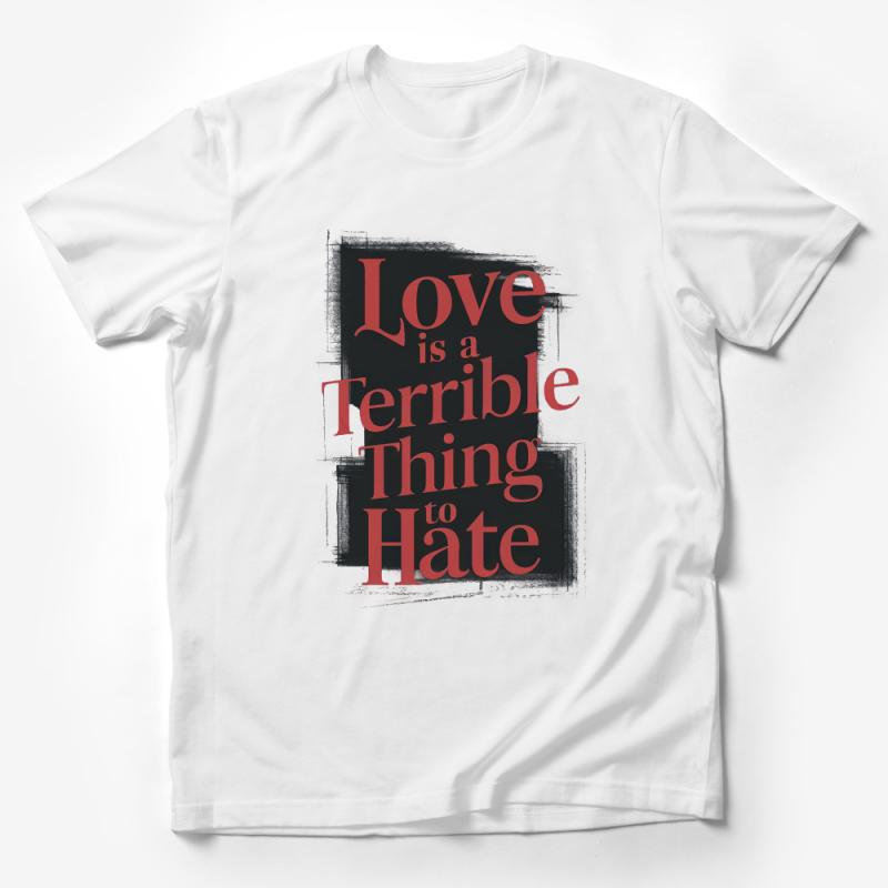 Inspirational Quote T-Shirt, Love is a Terrible Thing to Hate, Unisex Graphic Tee, Positive Message, Streetwear Style Male T-Shirt