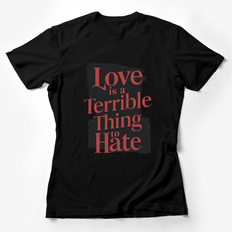 Inspirational Quote T-Shirt, Love is a Terrible Thing to Hate, Unisex Graphic Tee, Positive Message, Streetwear Style Female T-Shirt