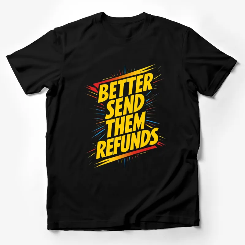 Bold Comic Style T-Shirt, Better Send Them Refunds Text, Colorful Design Male T-Shirt