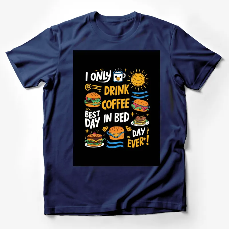 Funny Coffee and Burgers T-Shirt, I Only Drink Coffee In Bed, Best Day Ever Tee, Unisex Graphic Shirt Male T-Shirt