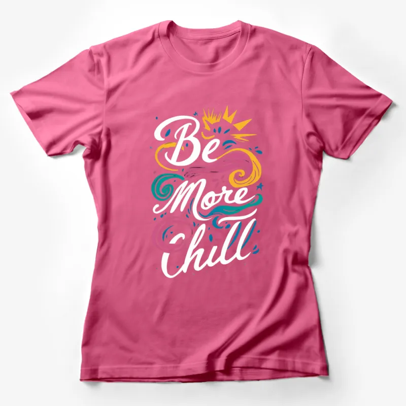 Be More Chill Typography T-Shirt, Colorful Graphic Tee, Inspirational Quote Casual Wear Female T-Shirt