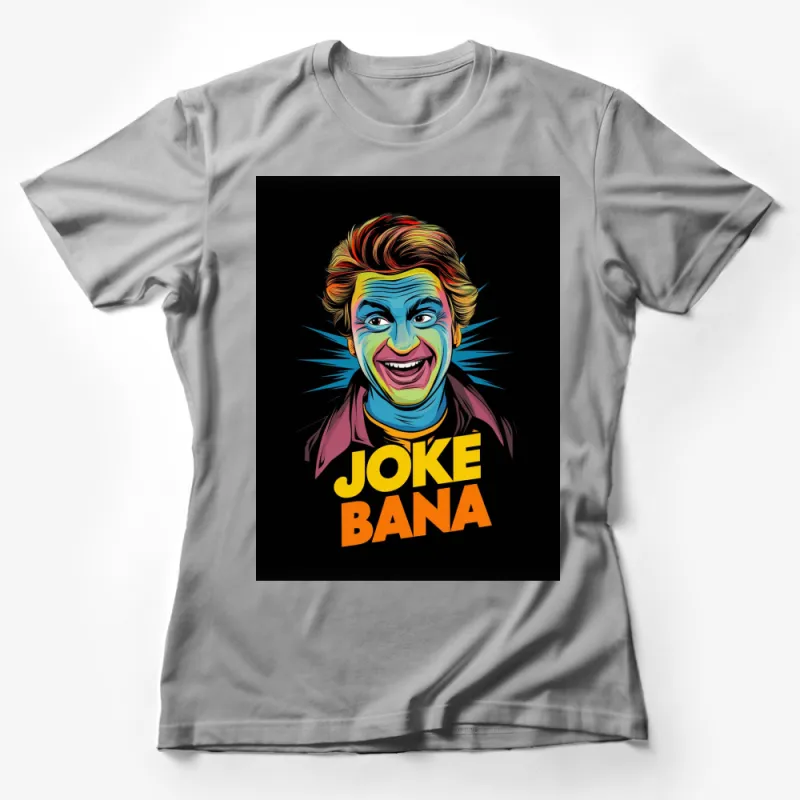 Colorful Joke BANA Graphic T-Shirt, Vibrant Pop Art Style, Unisex Tee, Casual Wear, Bold Statement, Unique Design Female T-Shirt