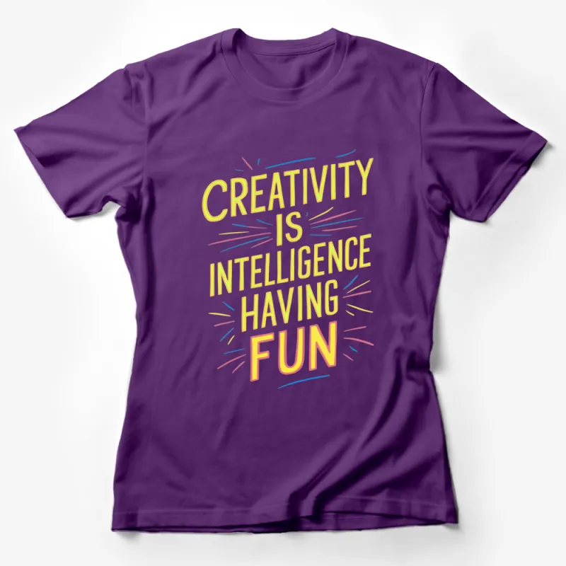 Colorful Creativity Intelligence Fun Quote T-Shirt, Inspirational Artistic Tee, Vibrant Graphic Shirt Female T-Shirt