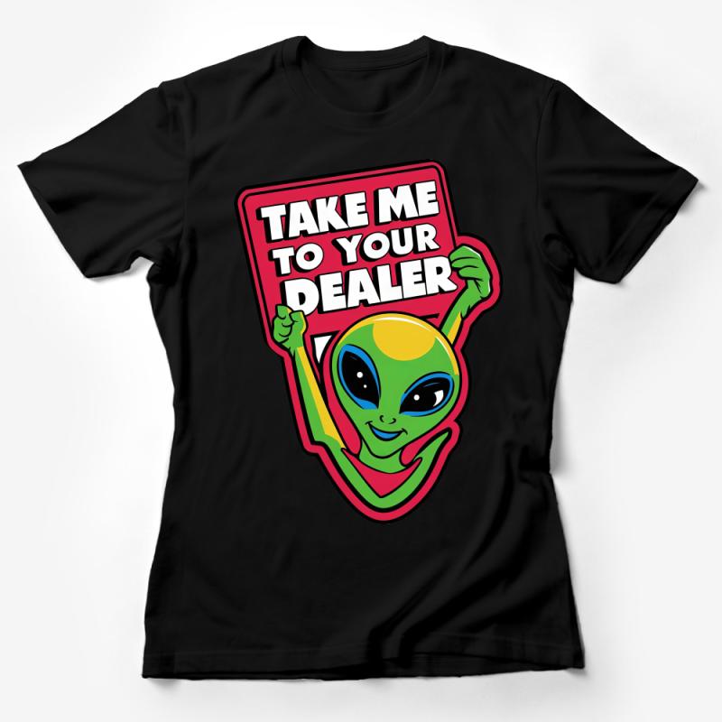 Funny Alien T-Shirt, Take Me To Your Dealer, UFO Enthusiast, Men's Women's Tee, Sci-Fi Humor, Casual Clothing Gift, Novelty Shirt Female T-Shirt