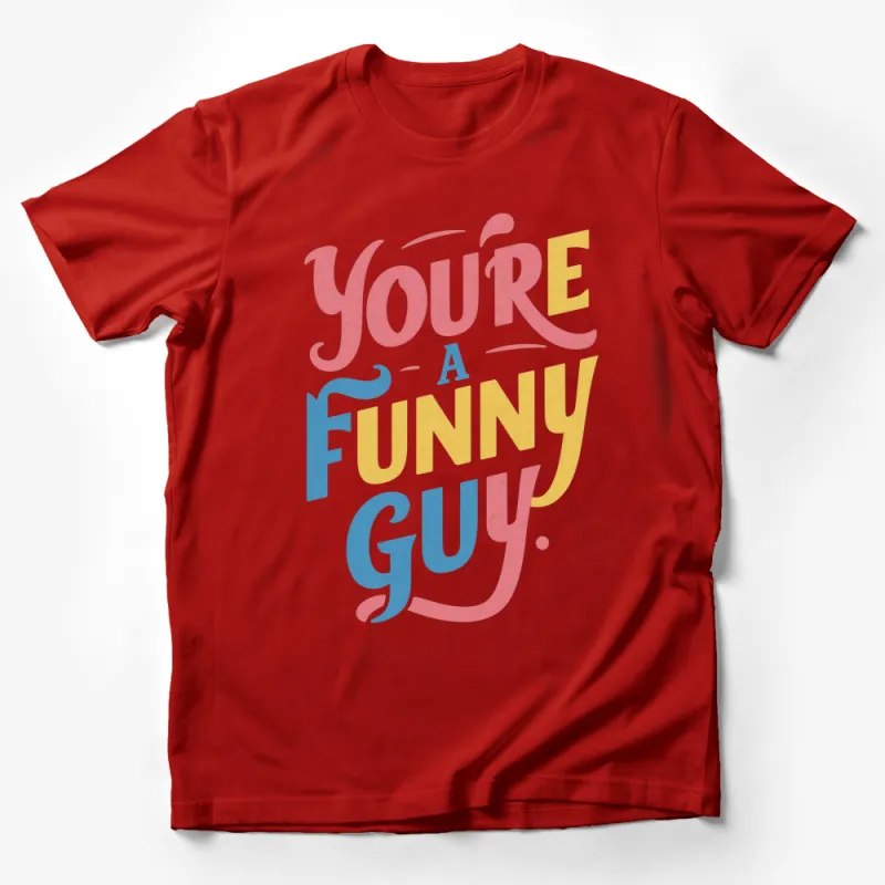 Colorful You're a Funny Guy Quote T-Shirt, Unique Graphic Tee, Fun Text Design, Gift for Him Male T-Shirt