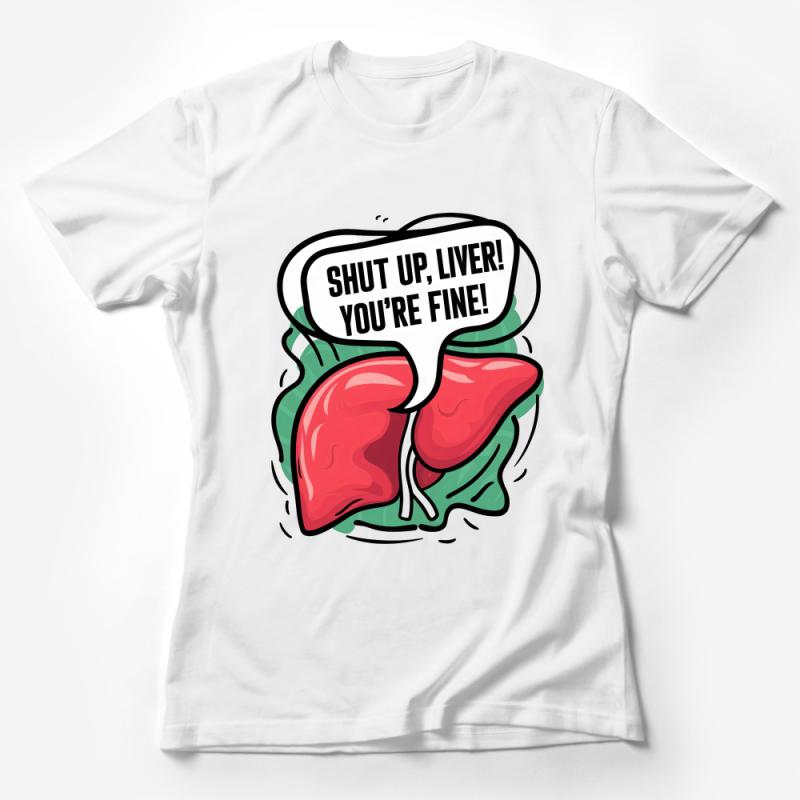 Funny Liver Cartoon T-Shirt, Shut Up Liver! You're Fine Party Tee, Unisex Graphic Shirt, Humorous Alcohol Lover Gift Idea Female T-Shirt