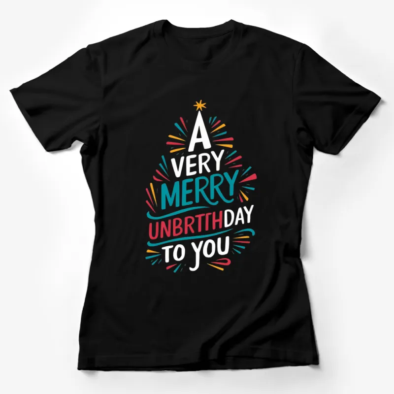 A Very Merry Unbirthday To You T-Shirt, Colorful Party Celebration Tee, Unique Birthday Gift Idea Female T-Shirt