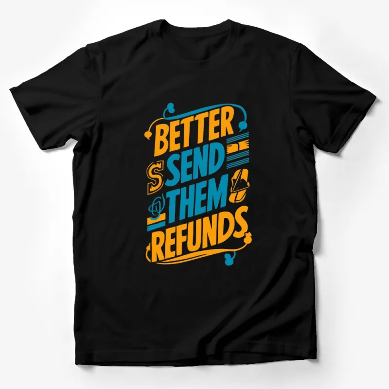 Bold Graphic T-Shirt Better Send Them Refunds Unique Design Statement Tee Male T-Shirt