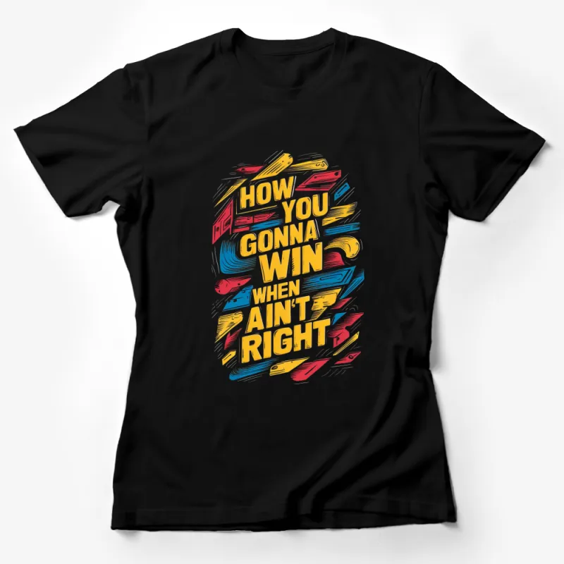 Inspirational Quote T-Shirt, How You Gonna Win When Ain't Right Tee, Colorful Typography Art Female T-Shirt