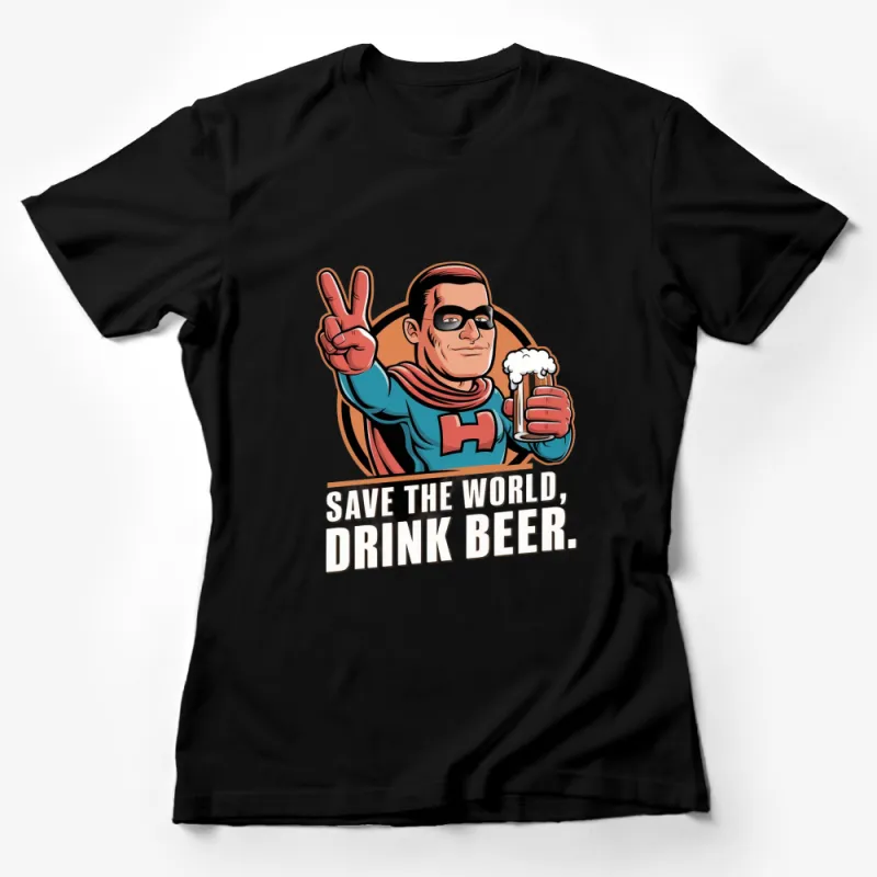 Funny Superhero Beer Lover T-Shirt, Save the World Drink Beer, Unique Gift for Friends Female T-Shirt