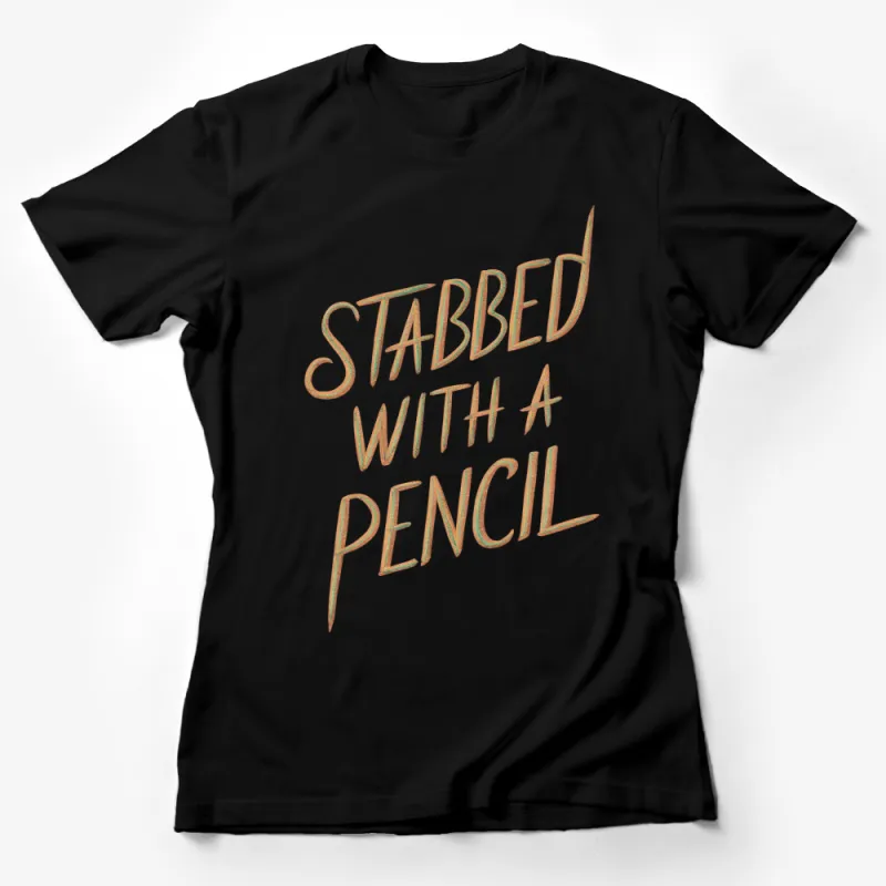 Stabbed with a Pencil Graphic T-Shirt, Bold Statement Tee, Unique Typography Design Shirt Female T-Shirt