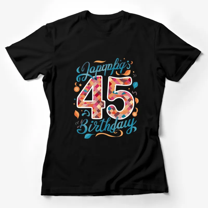 Colorful 45th Birthday T-Shirt Design, Vintage Number 45, Birthday Party Celebration Tee, Gift for Him or Her Female T-Shirt