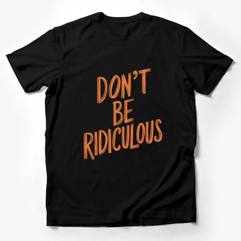 Don't Be Ridiculous Quote Orange Graphic T-Shirt, Casual Unisex Tee, Trendy Bold Text Design Top Male T-Shirt