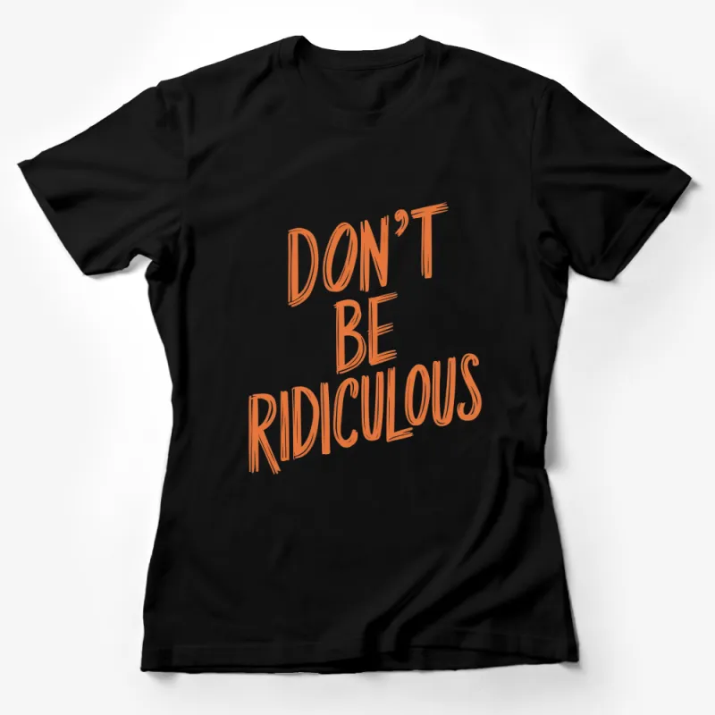 Don't Be Ridiculous Quote Orange Graphic T-Shirt, Casual Unisex Tee, Trendy Bold Text Design Top Female T-Shirt