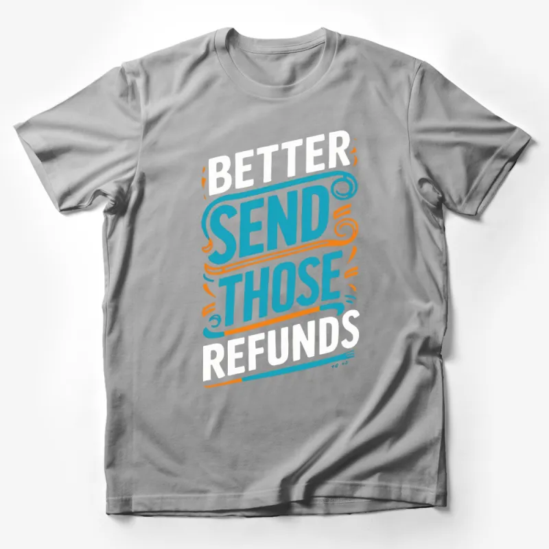 Funny Refund Quote T-Shirt, Better Send Those Refunds Tee, Unique Graphic Shirt Male T-Shirt