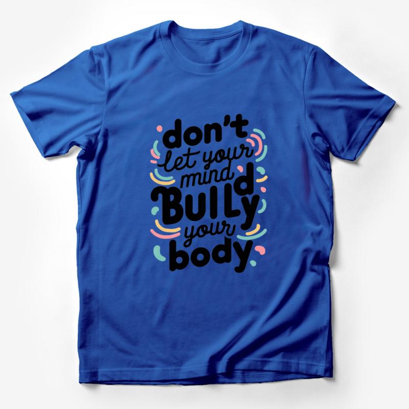 Inspirational Quote T-Shirt, Don't Let Your Mind Bully Your Body, Positive Message Tee, Self Love Shirt, Mental Health Awareness Top Male T-Shirt