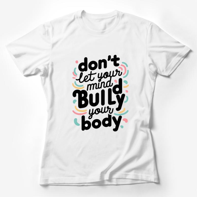 Inspirational Quote T-Shirt, Don't Let Your Mind Bully Your Body, Positive Message Tee, Self Love Shirt, Mental Health Awareness Top Female T-Shirt