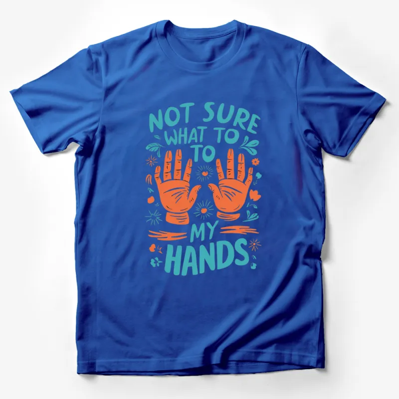 Not Sure What to Do With My Hands T-Shirt, Funny Quote Tee, Unisex Graphic Shirt Male T-Shirt