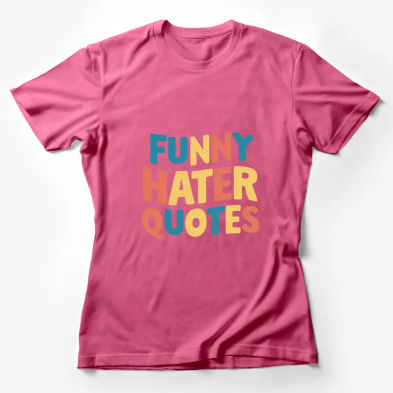 Funny Hater Quotes T-Shirt, Colorful Text Design, Unisex Tee, Gift For Friends Female T-Shirt