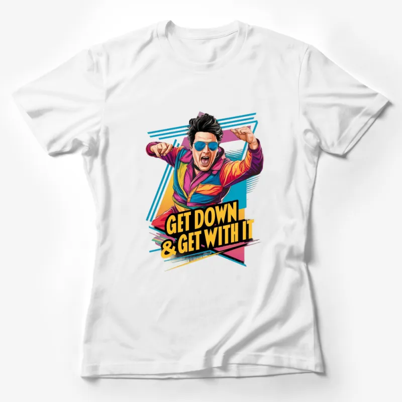 Retro Style Funky T-Shirt, Get Down and Get With It, Colorful 80s Design, Unique Graphic Tee Female T-Shirt