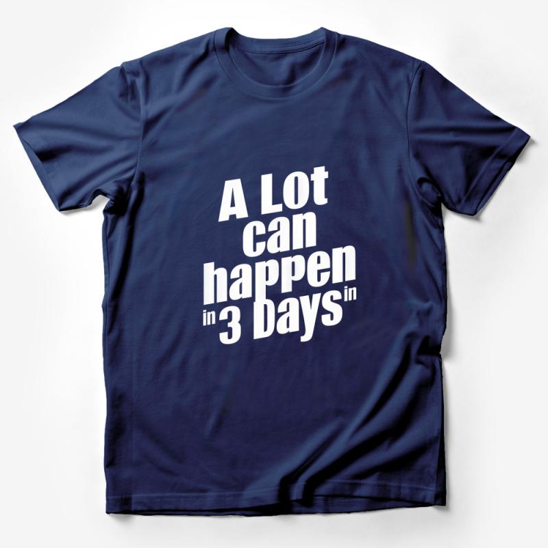 Inspirational Quote T-Shirt, A Lot Can Happen in 3 Days Tee, Motivational Shirt, Unisex Graphic Tee, Positive Message Top Male T-Shirt