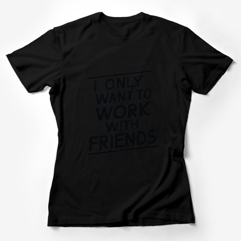 I Only Want to Work With Friends T-Shirt, Unisex Friendship Tee, Casual Office Wear, Social Work Attire, Comfy Cotton Shirt Female T-Shirt