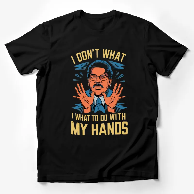 Funny Graphic T-Shirt I Don't Know What to Do With My Hands Quirky Tee Male T-Shirt