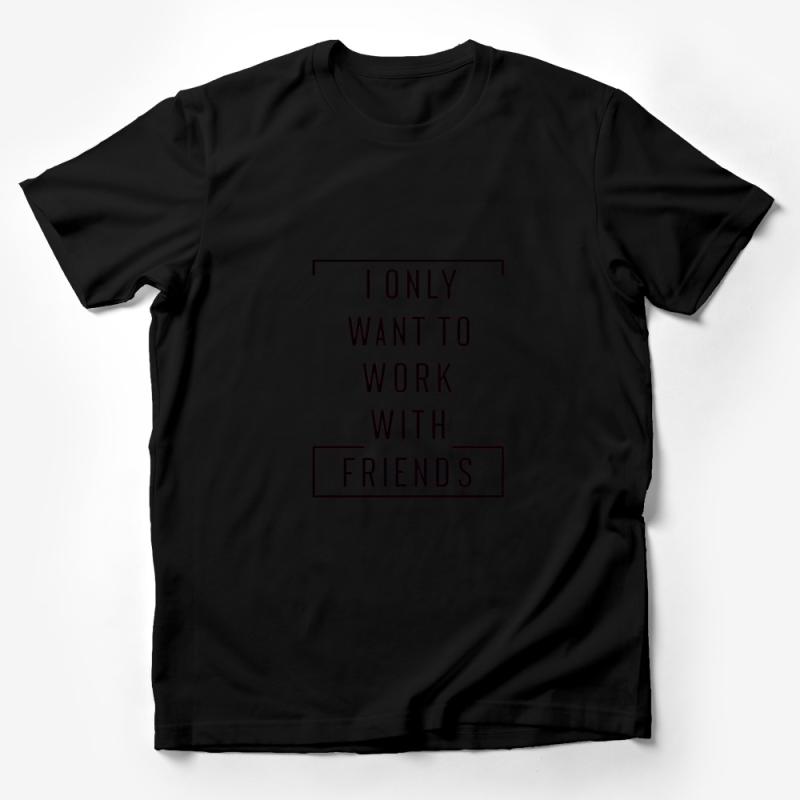 Unisex Graphic Tee I Only Want to Work with Friends - Casual Workplace Statement T-Shirt Male T-Shirt