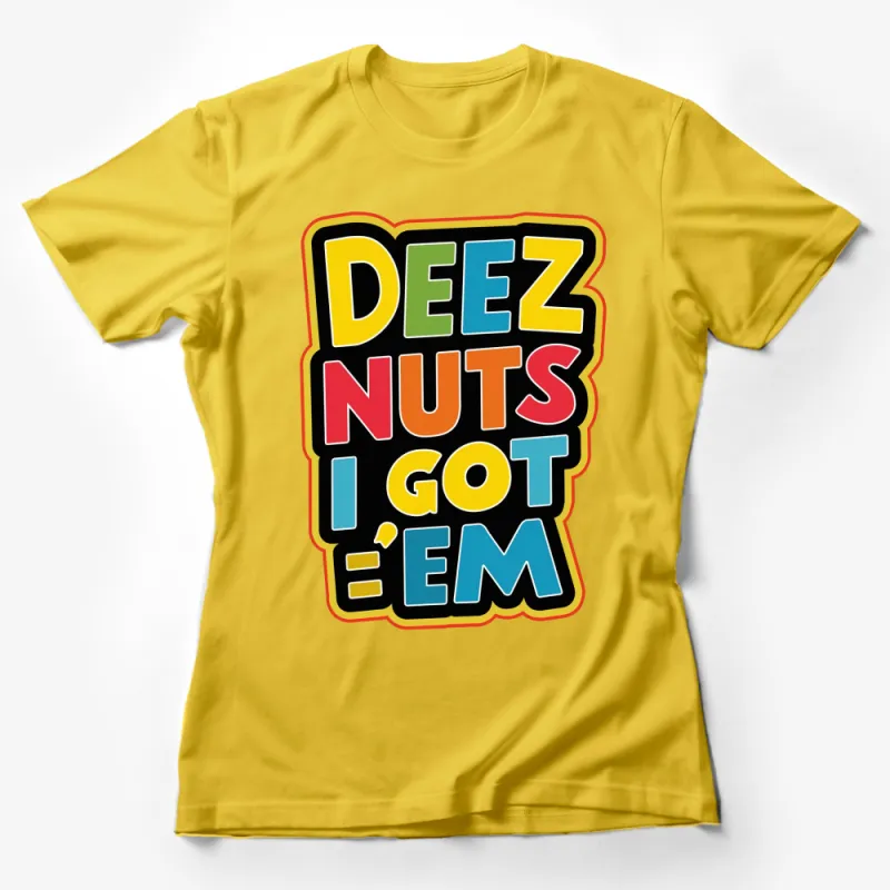 Deez Nuts I Got 'Em Funny Quote T-Shirt, Colorful Meme Inspired Casual Wear Female T-Shirt