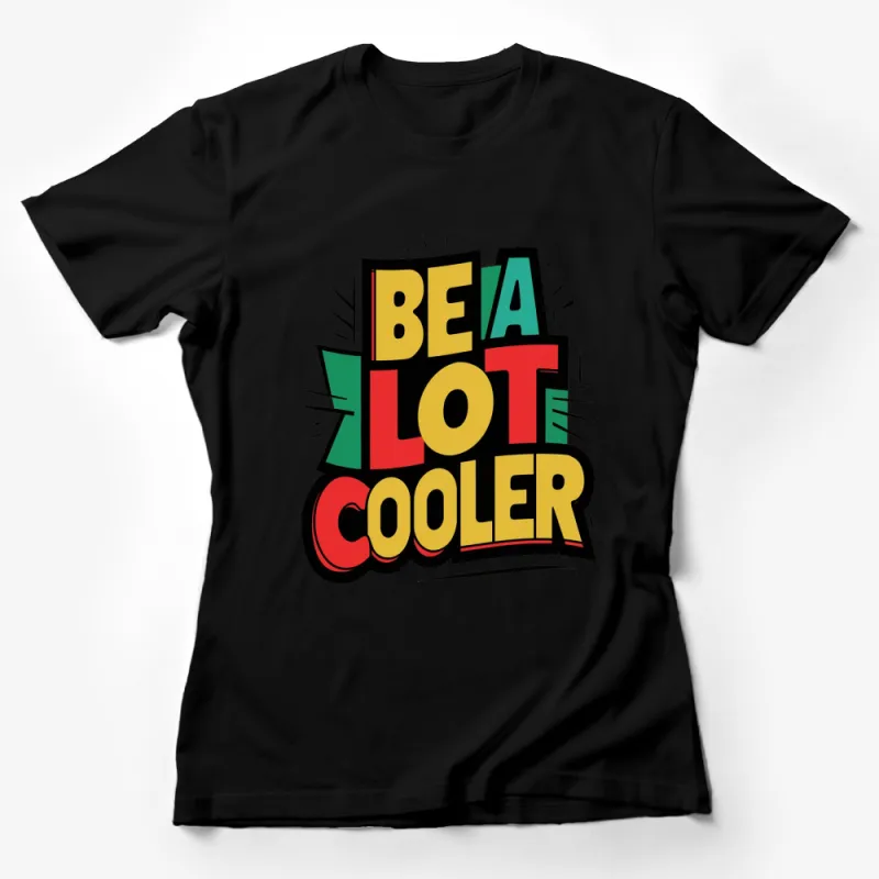 Be a Lot Cooler Graphic T-Shirt, Bold Colorful Typography Tee, Unisex Fashion Female T-Shirt