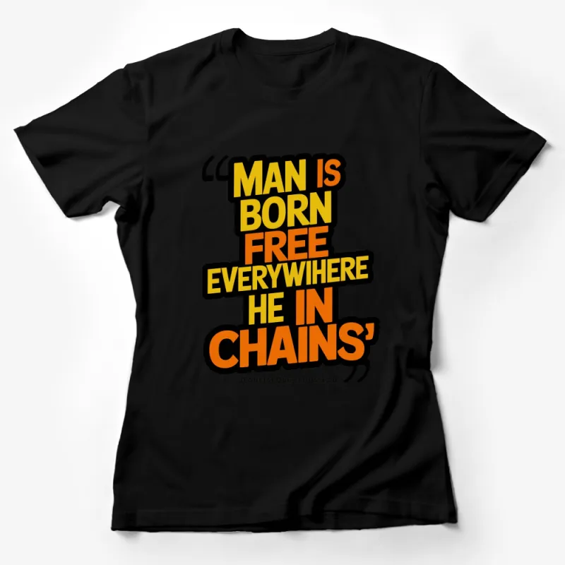 Jean-Jacques Rousseau Quote T-Shirt, Man is Born Free, But Everywhere He is in Chains Female T-Shirt