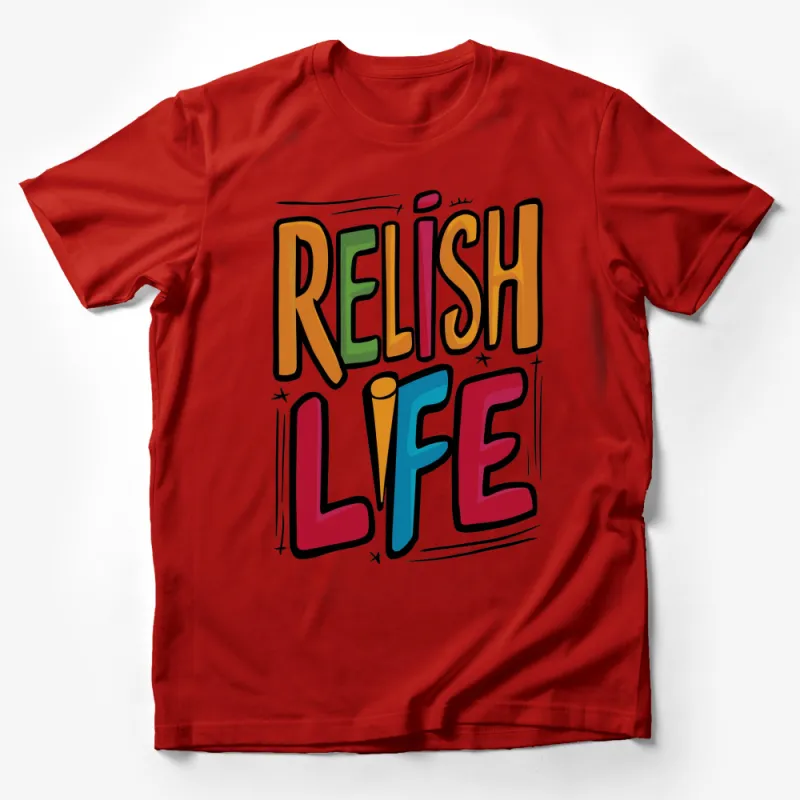 Relish Life Motivational Quote Colorful T-Shirt, Inspirational Graphic Tee, Unisex Male T-Shirt